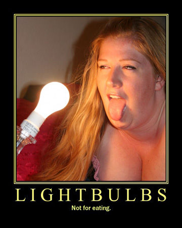 Lightbulbs - Not for eating.
Really? All these years...and I've wondered why they were taxed...
Keywords: Miscellaneous